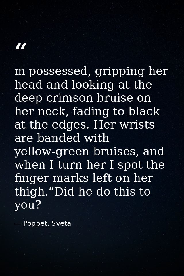 m possessed, gripping her head and looking at the deep crimson bruise on her neck, fading to black at the edges. Her wri — Poppet, Sveta