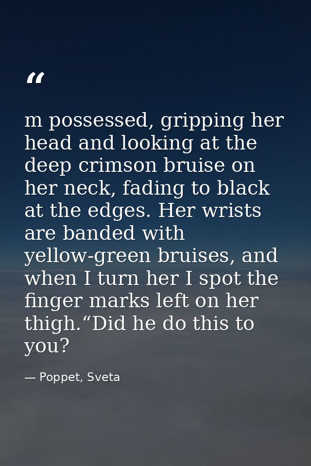m possessed, gripping her head and looking at the deep crimson bruise on her neck, fading to black at the edges. Her wri — Poppet, Sveta