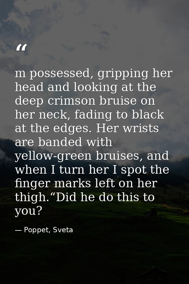 m possessed, gripping her head and looking at the deep crimson bruise on her neck, fading to black at the edges. Her wri — Poppet, Sveta