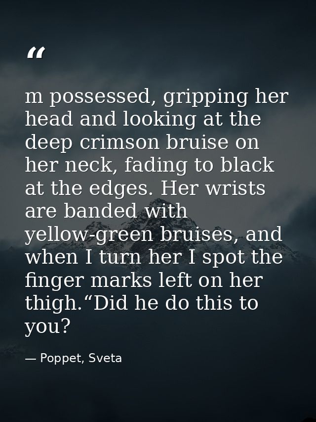 m possessed, gripping her head and looking at the deep crimson bruise on her neck, fading to black at the edges. Her wri — Poppet, Sveta