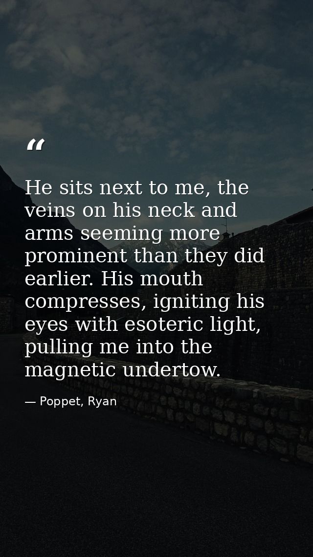 He sits next to me, the veins on his neck and arms seeming more prominent than they did earlier. His mouth compresses, i — Poppet, Ryan