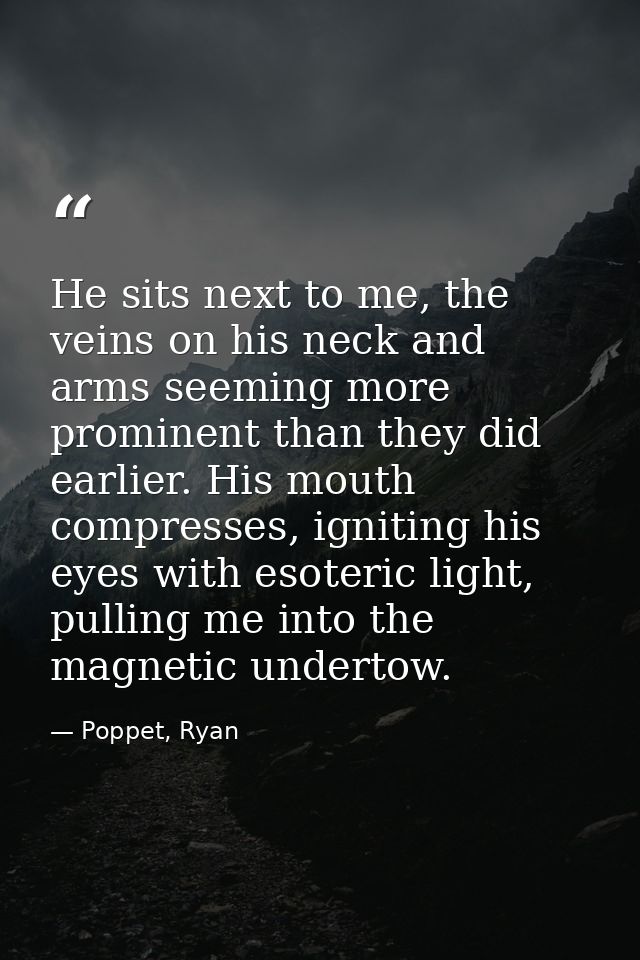 He sits next to me, the veins on his neck and arms seeming more prominent than they did earlier. His mouth compresses, i — Poppet, Ryan
