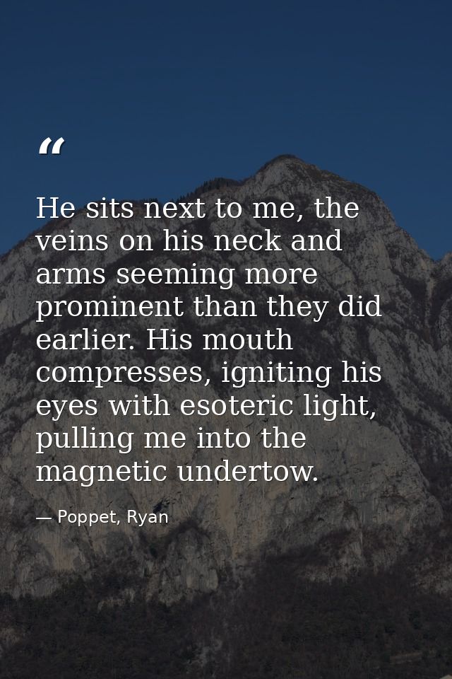 He sits next to me, the veins on his neck and arms seeming more prominent than they did earlier. His mouth compresses, i — Poppet, Ryan