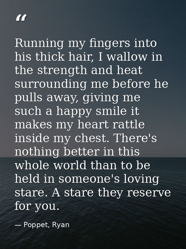 Running my fingers into his thick hair, I wallow in the strength and heat surrounding me before he pulls away, giving me — Poppet, Ryan