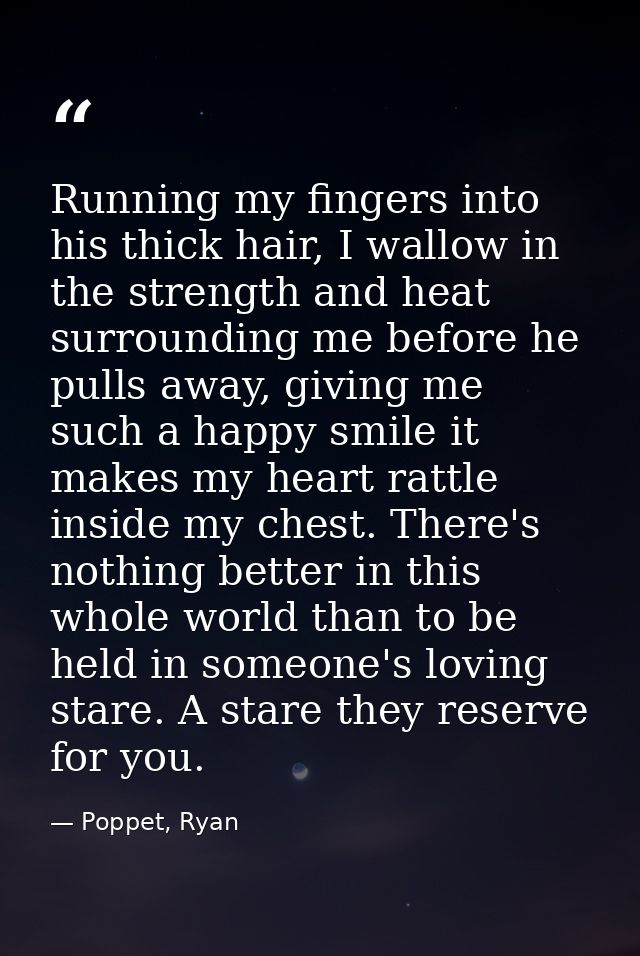 Running my fingers into his thick hair, I wallow in the strength and heat surrounding me before he pulls away, giving me — Poppet, Ryan