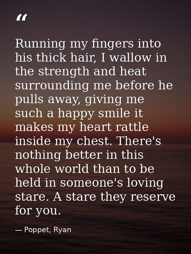Running my fingers into his thick hair, I wallow in the strength and heat surrounding me before he pulls away, giving me — Poppet, Ryan