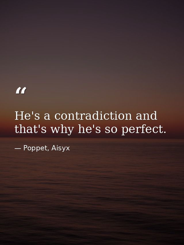 He's a contradiction and that's why he's so perfect. — Poppet, Aisyx