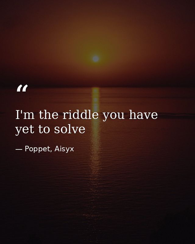 I'm the riddle you have yet to solve — Poppet, Aisyx