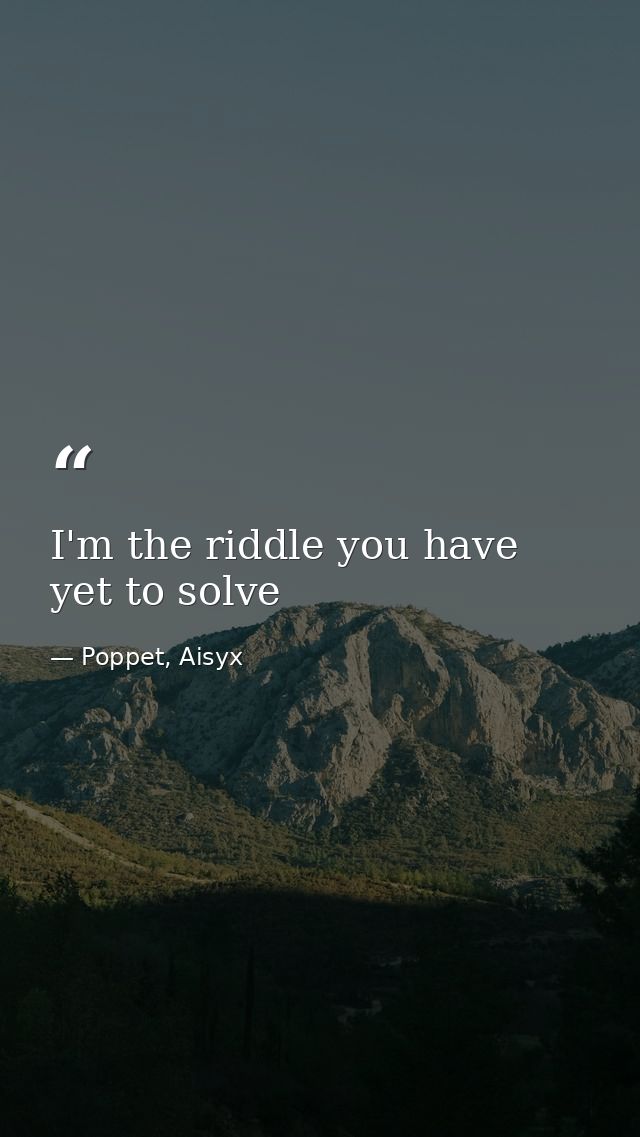 I'm the riddle you have yet to solve — Poppet, Aisyx