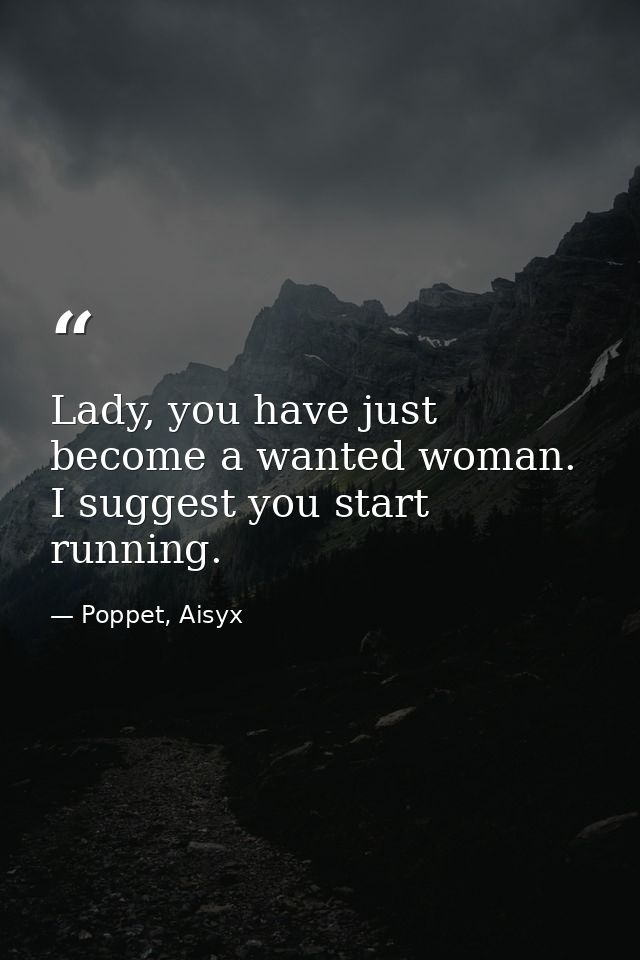 Lady, you have just become a wanted woman. I suggest you start running. — Poppet, Aisyx