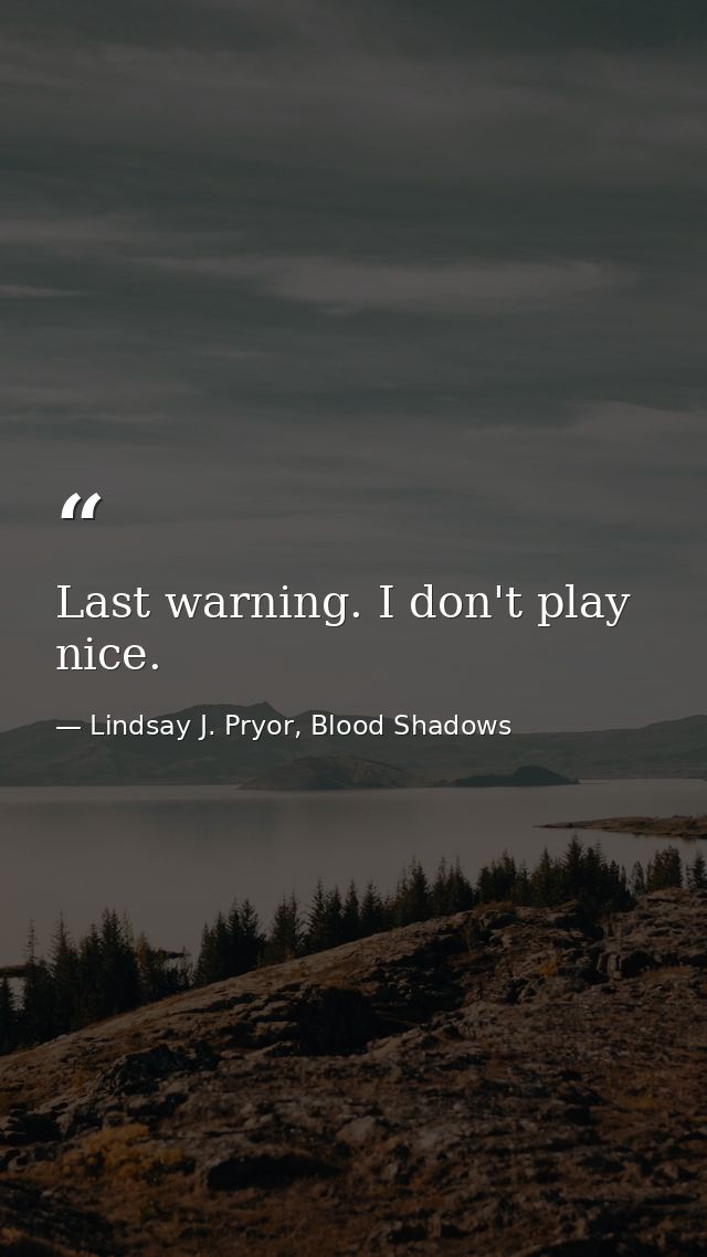 Last warning. I don't play nice. — Lindsay J. Pryor, Blood Shadows
