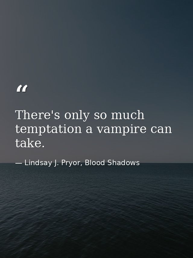 There's only so much temptation a vampire can take. — Lindsay J. Pryor, Blood Shadows