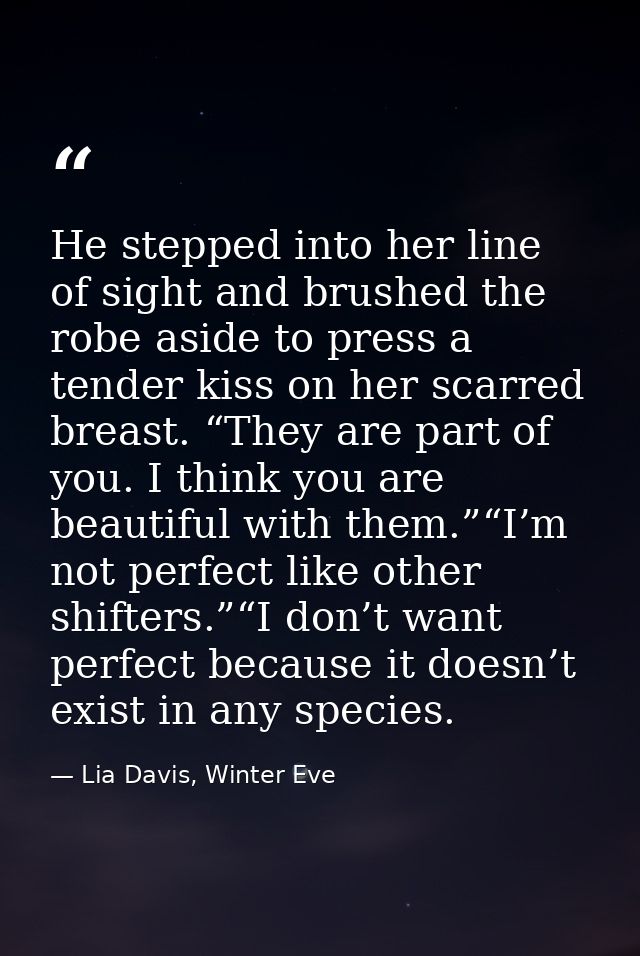 He stepped into her line of sight and brushed the robe aside to press a tender kiss on her scarred breast. “They are par — Lia Davis, Winter Eve