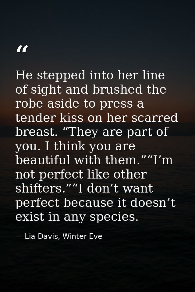He stepped into her line of sight and brushed the robe aside to press a tender kiss on her scarred breast. “They are par — Lia Davis, Winter Eve