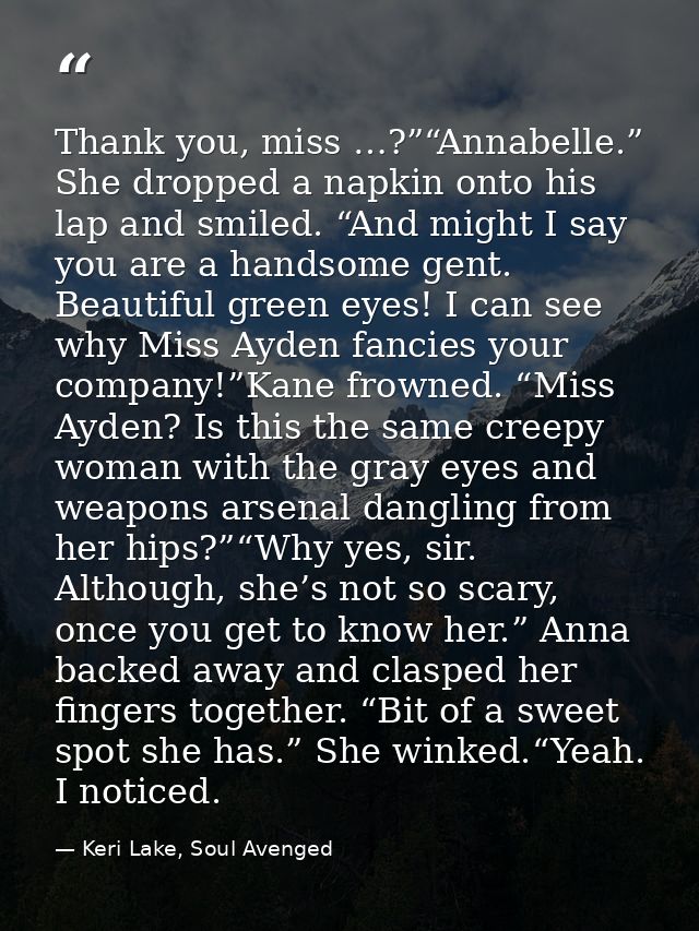 Thank you, miss …?”“Annabelle.” She dropped a napkin onto his lap and smiled. “And might I say you are a handsome gent.  — Keri Lake, Soul Avenged