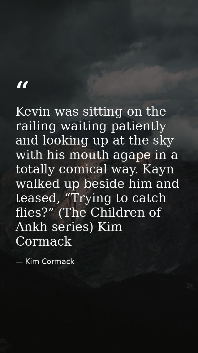 Kevin was sitting on the railing waiting patiently and looking up at the sky with his mouth agape in a totally comical w — Kim Cormack
