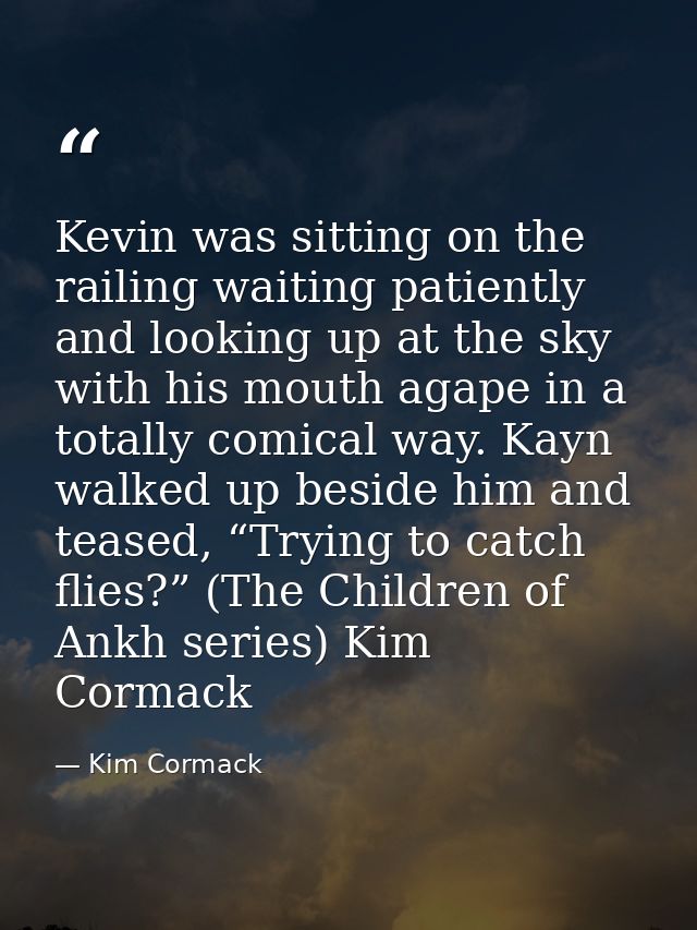Kevin was sitting on the railing waiting patiently and looking up at the sky with his mouth agape in a totally comical w — Kim Cormack