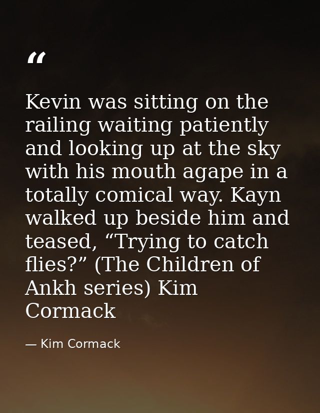 Kevin was sitting on the railing waiting patiently and looking up at the sky with his mouth agape in a totally comical w — Kim Cormack