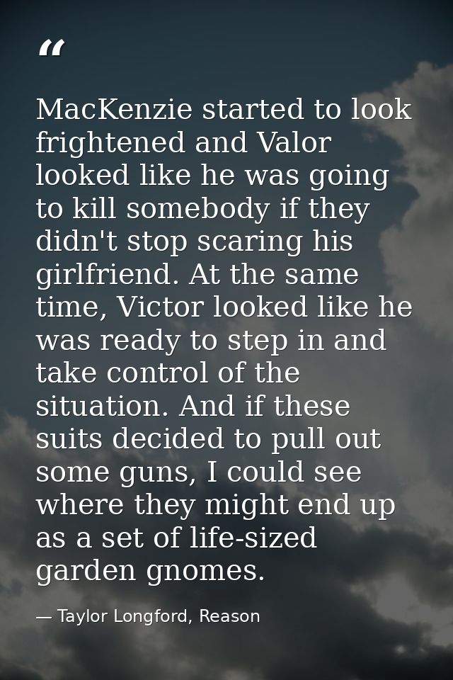 MacKenzie started to look frightened and Valor looked like he was going to kill somebody if they didn't stop scaring his — Taylor Longford, Reason