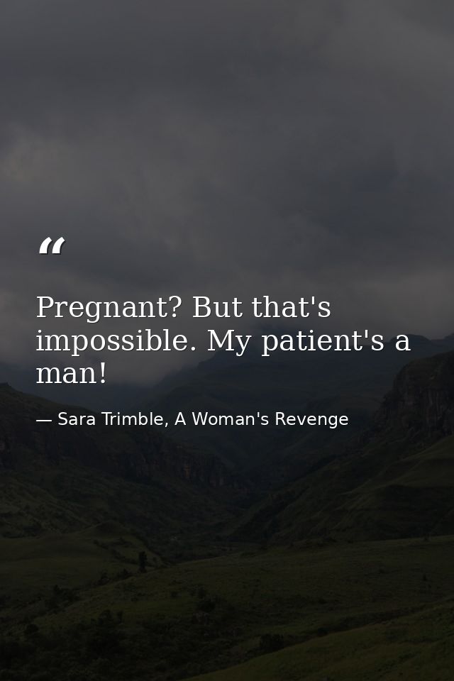 Pregnant? But that's impossible. My patient's a man! — Sara Trimble, A Woman's Revenge