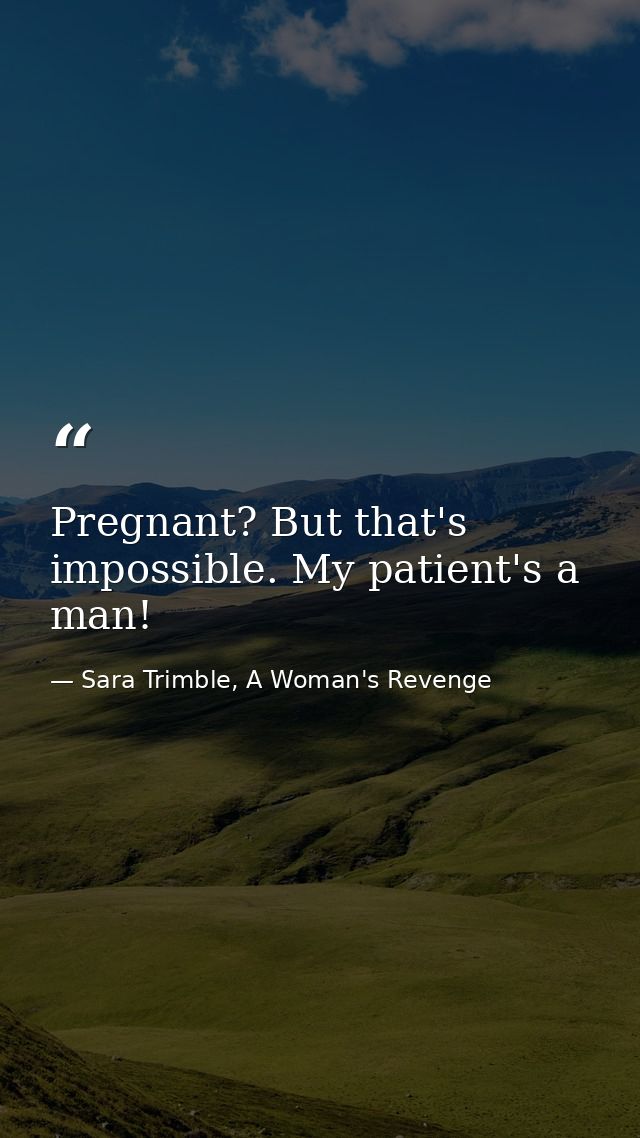 Pregnant? But that's impossible. My patient's a man! — Sara Trimble, A Woman's Revenge