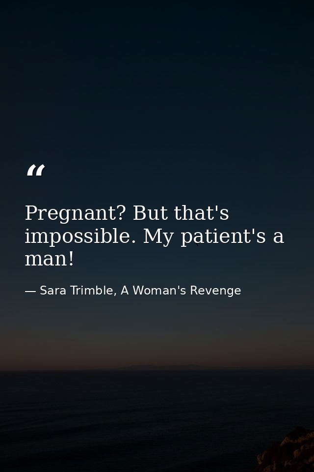 Pregnant? But that's impossible. My patient's a man! — Sara Trimble, A Woman's Revenge