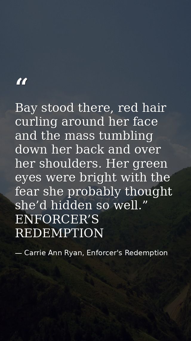 Bay stood there, red hair curling around her face and the mass tumbling down her back and over her shoulders. Her green  — Carrie Ann Ryan, Enforcer's Redemption