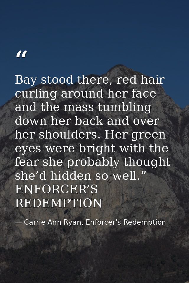 Bay stood there, red hair curling around her face and the mass tumbling down her back and over her shoulders. Her green  — Carrie Ann Ryan, Enforcer's Redemption