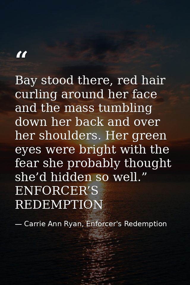 Bay stood there, red hair curling around her face and the mass tumbling down her back and over her shoulders. Her green  — Carrie Ann Ryan, Enforcer's Redemption
