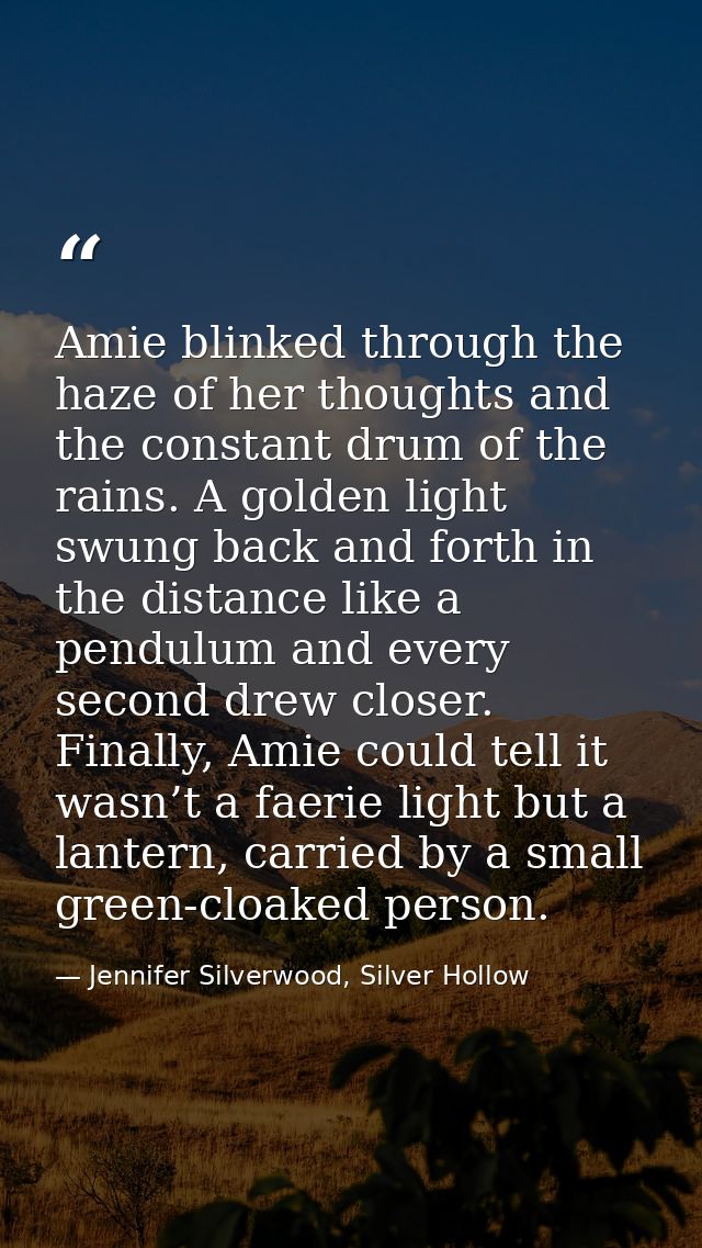 Amie blinked through the haze of her thoughts and the constant drum of the rains. A golden light swung back and forth in — Jennifer Silverwood, Silver Hollow