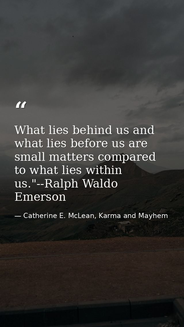 What lies behind us and what lies before us are small matters compared to what lies within us."--Ralph Waldo Emerson — Catherine E. McLean, Karma and Mayhem