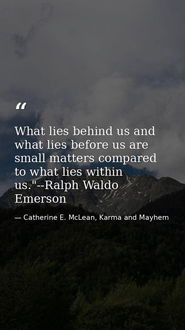 What lies behind us and what lies before us are small matters compared to what lies within us."--Ralph Waldo Emerson — Catherine E. McLean, Karma and Mayhem