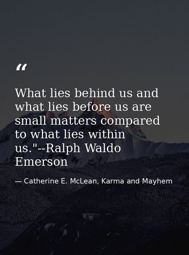 What lies behind us and what lies before us are small matters compared to what lies within us."--Ralph Waldo Emerson — Catherine E. McLean, Karma and Mayhem