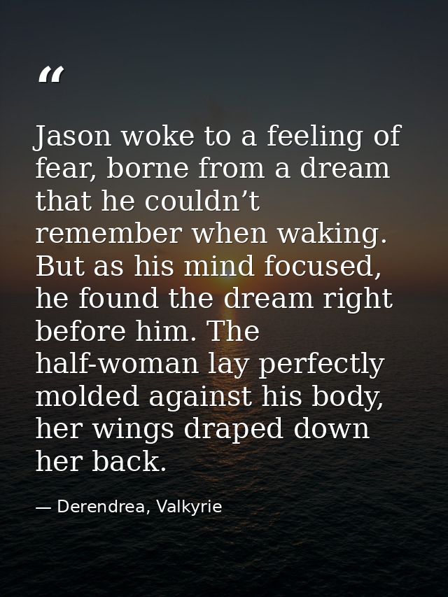 Jason woke to a feeling of fear, borne from a dream that he couldn’t remember when waking. But as his mind focused, he f — Derendrea, Valkyrie