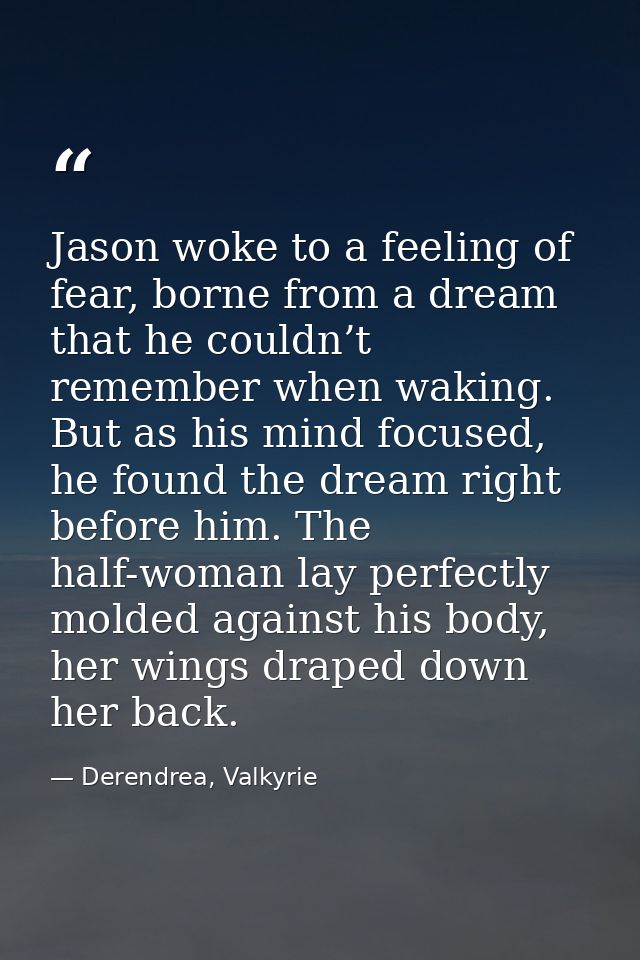 Jason woke to a feeling of fear, borne from a dream that he couldn’t remember when waking. But as his mind focused, he f — Derendrea, Valkyrie