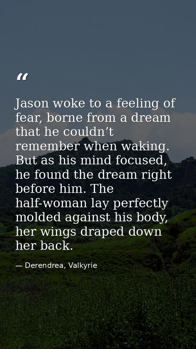 Jason woke to a feeling of fear, borne from a dream that he couldn’t remember when waking. But as his mind focused, he f — Derendrea, Valkyrie