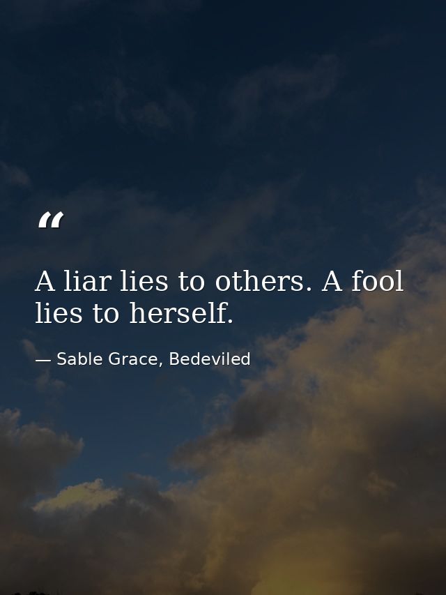 A liar lies to others. A fool lies to herself. — Sable Grace, Bedeviled