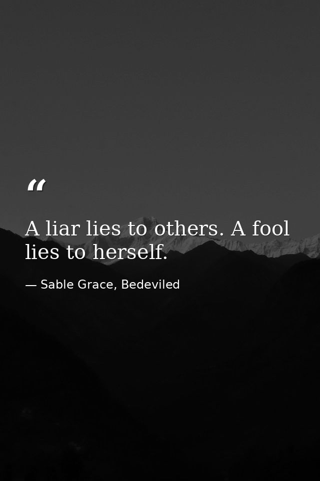 A liar lies to others. A fool lies to herself. — Sable Grace, Bedeviled