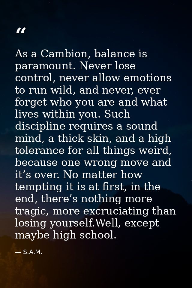 As a Cambion, balance is paramount. Never lose control, never allow emotions to run wild, and never, ever forget who you — S.A.M.