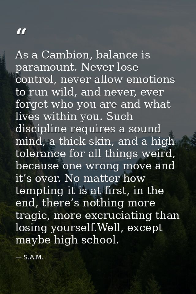 As a Cambion, balance is paramount. Never lose control, never allow emotions to run wild, and never, ever forget who you — S.A.M.
