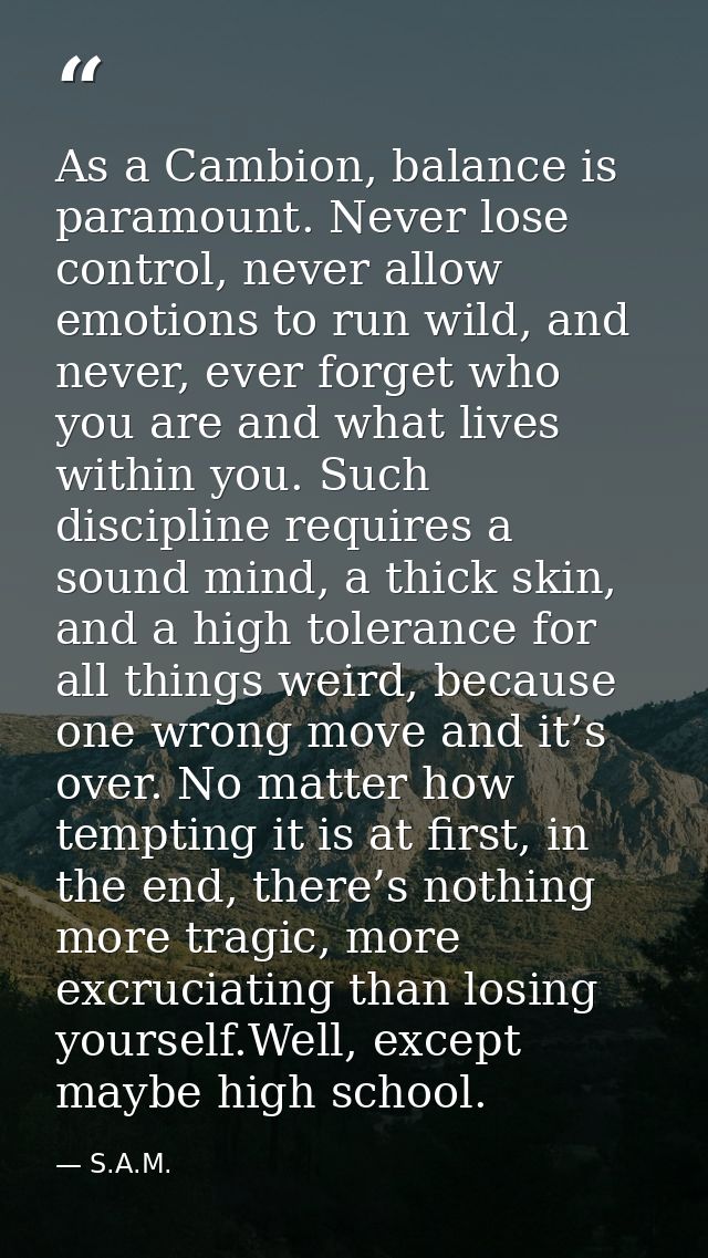 As a Cambion, balance is paramount. Never lose control, never allow emotions to run wild, and never, ever forget who you — S.A.M.