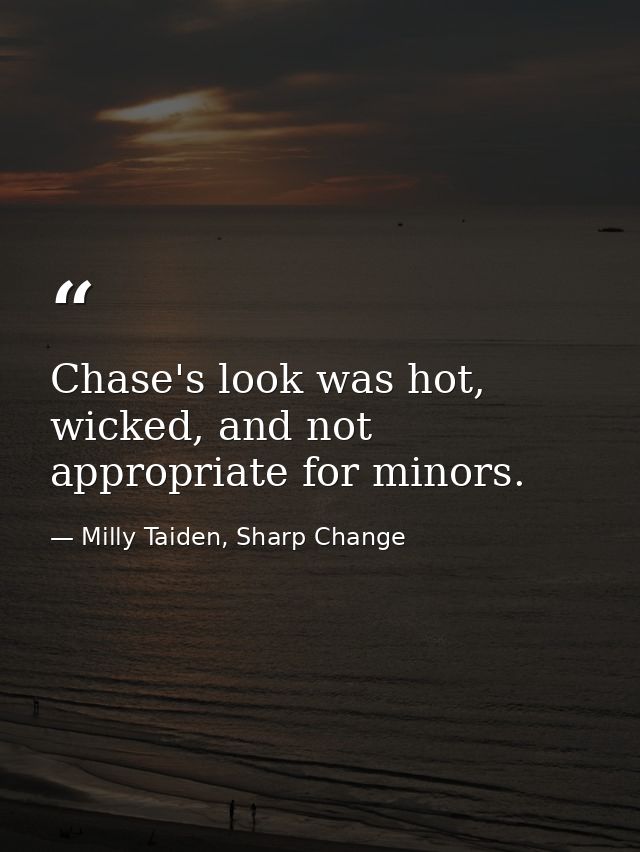 Chase's look was hot, wicked, and not appropriate for minors. — Milly Taiden, Sharp Change