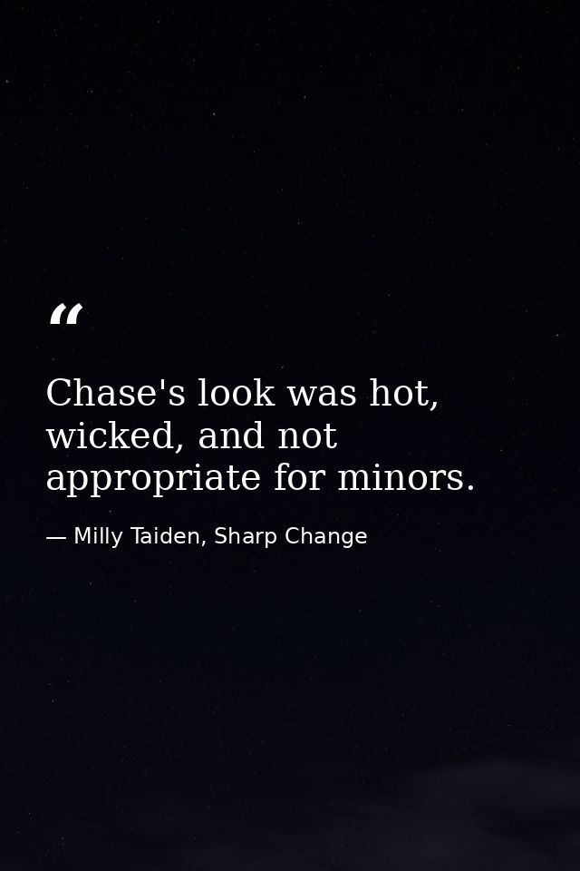 Chase's look was hot, wicked, and not appropriate for minors. — Milly Taiden, Sharp Change