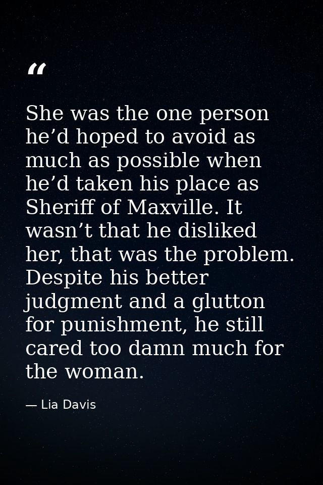 She was the one person he’d hoped to avoid as much as possible when he’d taken his place as Sheriff of Maxville. It wasn — Lia Davis