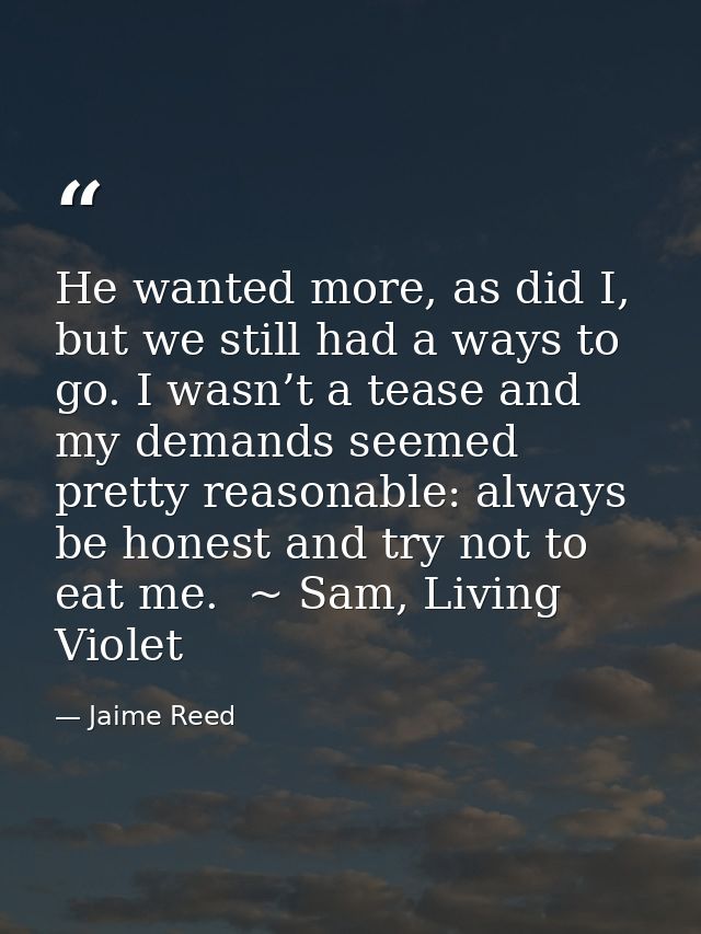 He wanted more, as did I, but we still had a ways to go. I wasn’t a tease and my demands seemed pretty reasonable: alway — Jaime Reed