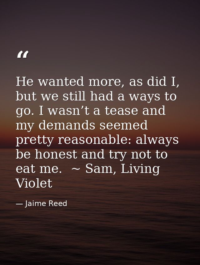 He wanted more, as did I, but we still had a ways to go. I wasn’t a tease and my demands seemed pretty reasonable: alway — Jaime Reed