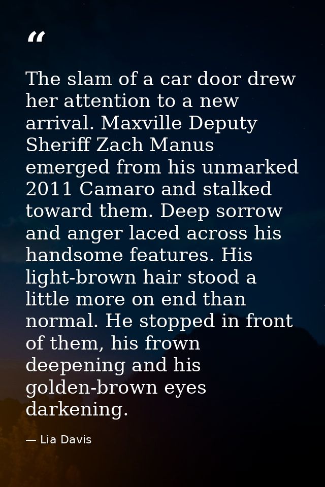 The slam of a car door drew her attention to a new arrival. Maxville Deputy Sheriff Zach Manus emerged from his unmarked — Lia Davis