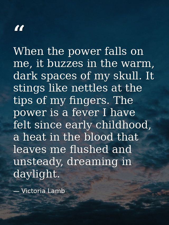 When the power falls on me, it buzzes in the warm, dark spaces of my skull. It stings like nettles at the tips of my fin — Victoria Lamb