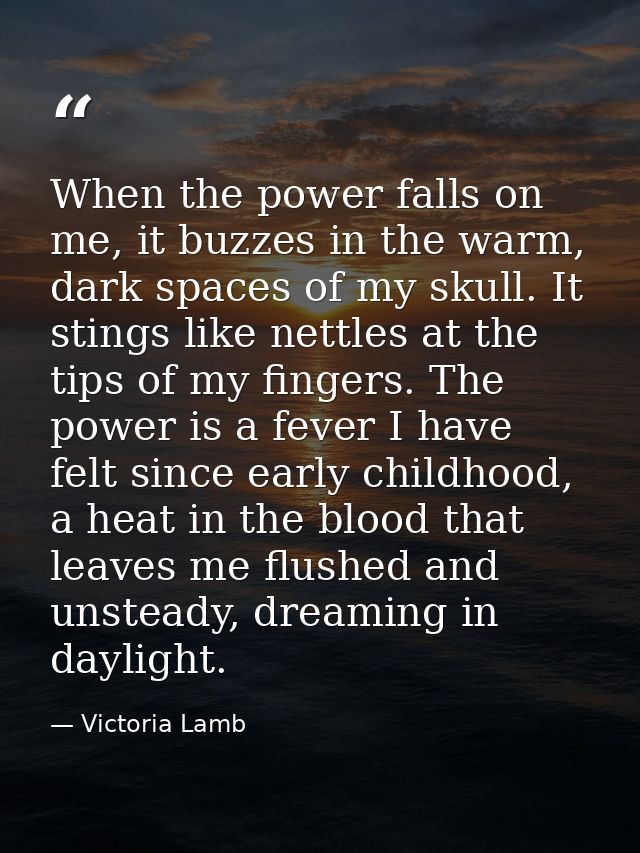 When the power falls on me, it buzzes in the warm, dark spaces of my skull. It stings like nettles at the tips of my fin — Victoria Lamb