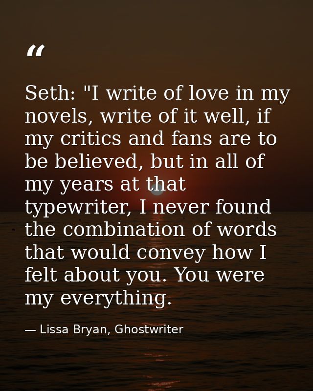 Seth: "I write of love in my novels, write of it well, if my critics and fans are to be believed, but in all of my years — Lissa Bryan, Ghostwriter